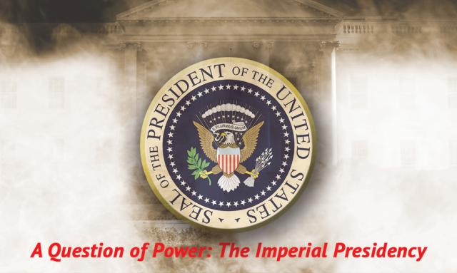 A Question of Power: The Imperial Presidency